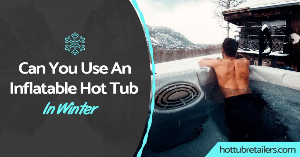 Can You Use An Inflatable Hot Tub In Winter