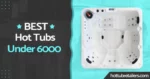 Best hot tubs under 6000 image